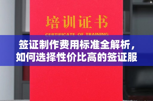 沂南签证制作费用标准全解析，如何选择性价比高的签证服务？