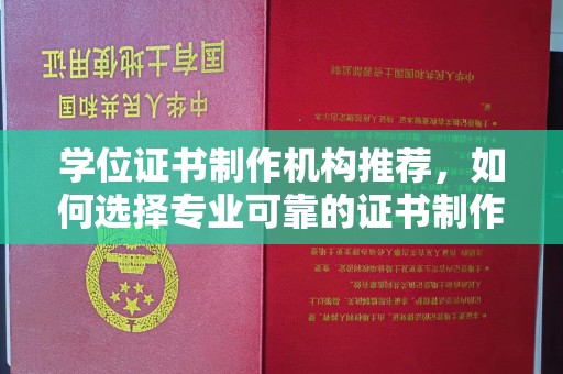 沂南学位证书制作机构推荐，如何选择专业可靠的证书制作服务